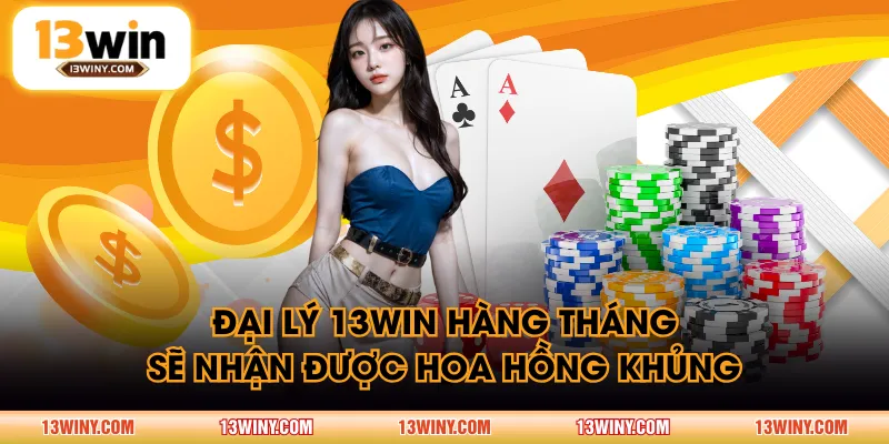 Đại lý 13WIN hàng tháng sẽ nhận được hoa hồng khủng
