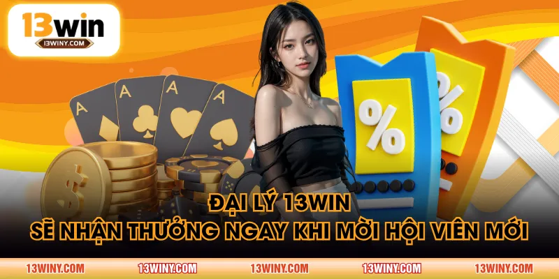 Đại lý 13WIN sẽ nhận thưởng ngay khi mời hội viên mới