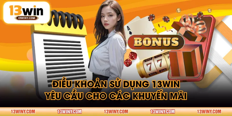 Điều khoản sử dụng 13WIN yêu cầu cho các khuyến mãi