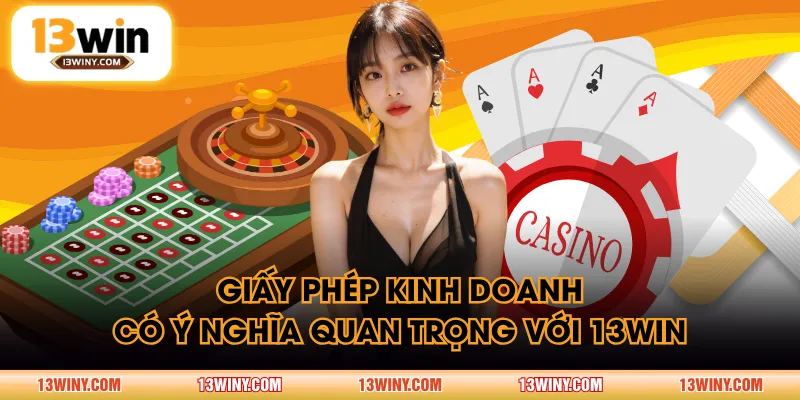 Giấy phép kinh doanh có ý nghĩa quan trọng với 13WIN