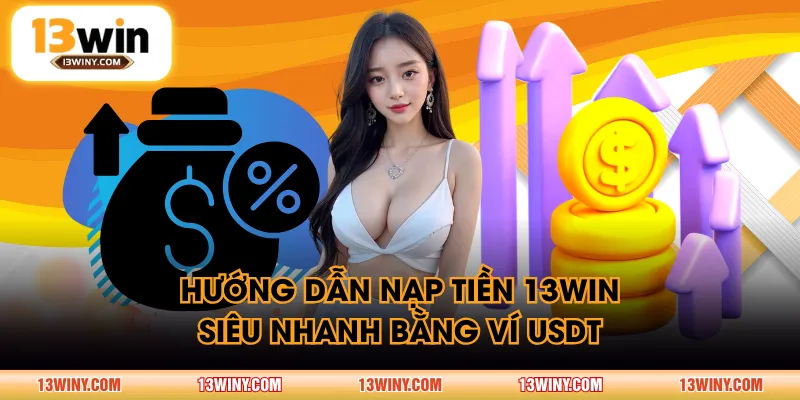 Hướng dẫn nạp tiền 13WIN siêu nhanh bằng ví USDT