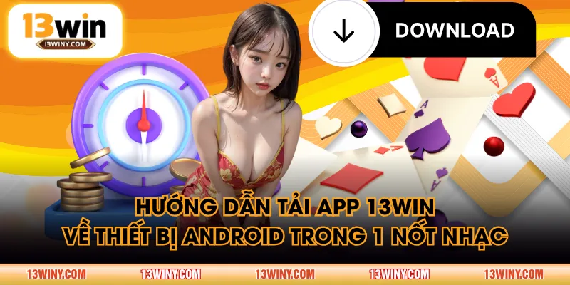 Hướng dẫn tải app 13WIN về thiết bị Android trong 1 nốt nhạc