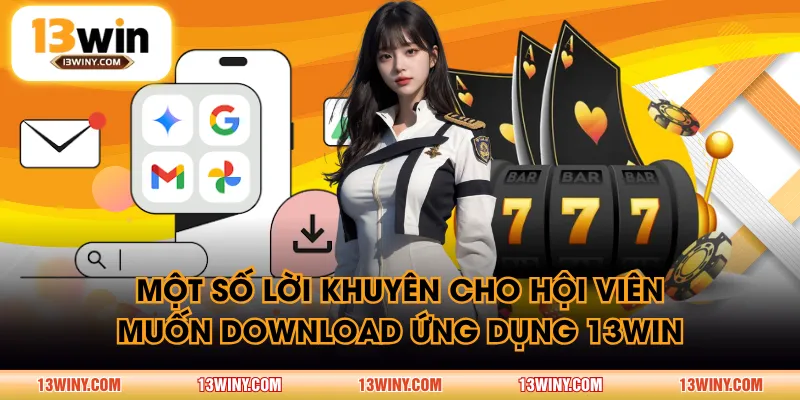 Một số lời khuyên cho hội viên muốn download ứng dụng 13WIN