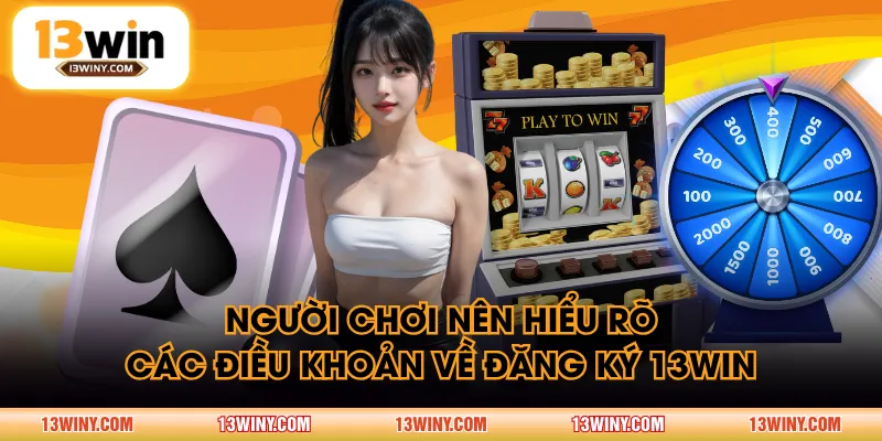 Người chơi nên hiểu rõ các điều khoản về đăng ký 13WIN
